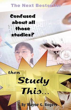 Confused about All Those Studies? de Wayne G. Rogers