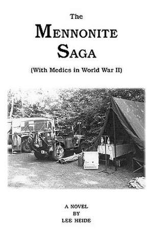 The Mennonite Saga - With Medics in World War II de Lee Heide