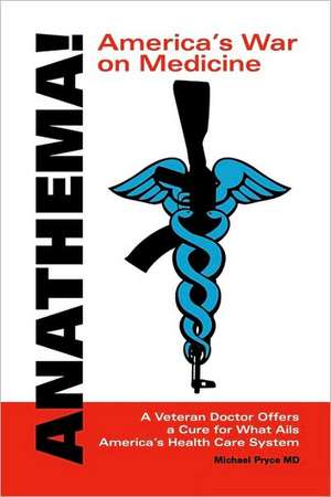 Anathema! America's War on Medicine de Michael L. Pryce