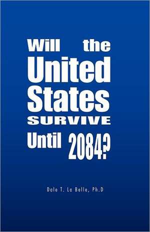 Will the United States Survive Until 2084? de Dale T. La Belle Ph. D.