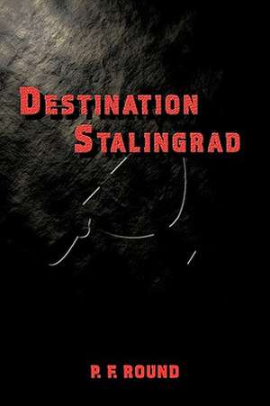 Destination Stalingrad de P. F. Round