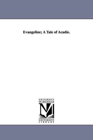 Evangeline; A Tale of Acadie. de Henry Wadsworth Longfellow