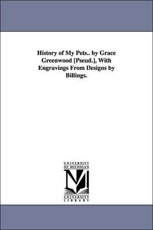 History of My Pets.. by Grace Greenwood [Pseud.], With Engravings From Designs by Billings. de Grace Greenwood