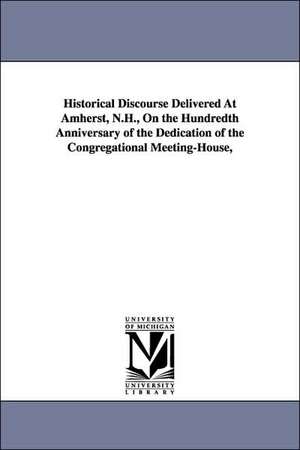 Historical Discourse Delivered At Amherst, N.H., On the Hundredth Anniversary of the Dedication of the Congregational Meeting-House, de Josiah Gardner. Davis