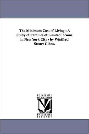 The Minimum Cost of Living: A Study of Families of Limited income in New York City / by Winifred Stuart Gibbs. de Winifred S. (Winifred Stuart) Gibbs