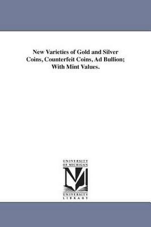 New Varieties of Gold and Silver Coins, Counterfeit Coins, Ad Bullion; With Mint Values. de Jacob Reese Eckfeldt