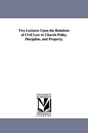 Two Lectures Upon the Relations of Civil Law to Church Polity, Discipline, and Property. de William Strong