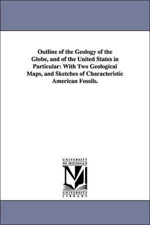 Outline of the Geology of the Globe, and of the United States in Particular: With Two Geological Maps, and Sketches of Characteristic American Fossils de Edward Hitchcock