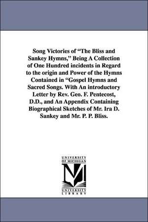 Song Victories of the Bliss and Sankey Hymns, Being a Collection of One Hundred Incidents in Regard to the Origin and Power of the Hymns Contained in de Wilbur Fisk Crafts