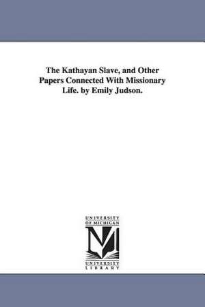 The Kathayan Slave, and Other Papers Connected With Missionary Life. by Emily Judson. de Emily C. (Emily Chubbuck) Judson