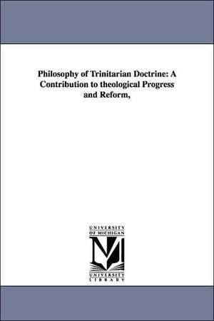 Philosophy of Trinitarian Doctrine: A Contribution to theological Progress and Reform, de Aaron G. Pease