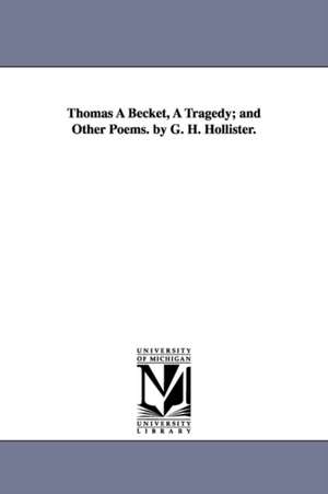 Thomas a Becket, a Tragedy; And Other Poems. by G. H. Hollister. de Gideon Hiram Hollister