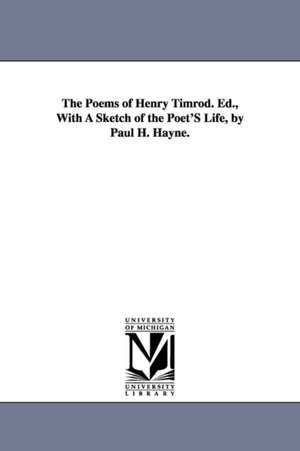 The Poems of Henry Timrod. Ed., With A Sketch of the Poet'S Life, by Paul H. Hayne. de Henry Timrod