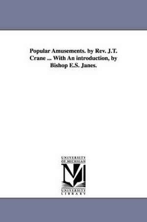 Popular Amusements. by Rev. J.T. Crane ... With An introduction, by Bishop E.S. Janes. de Jonathan Townley Crane