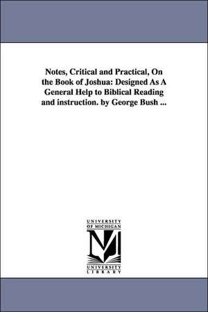 Notes, Critical and Practical, On the Book of Joshua: Designed As A General Help to Biblical Reading and instruction. by George Bush ... de George Bush