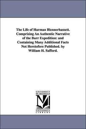 The Life of Harman Blennerhassett. Comprising An Authentic Narrative of the Burr Expedition: and Containing Many Additional Facts Not Heretofore Published. by William H. Safford. de William Harrison Safford