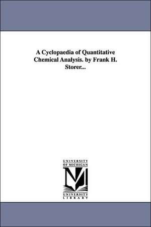 A Cyclopaedia of Quantitative Chemical Analysis. by Frank H. Storer... de Francis Humphreys Storer