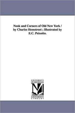 Nook and Corners of Old New York / by Charles Hemstreet ; Illustrated by E.C. Peixotto. de Charles Hemstreet