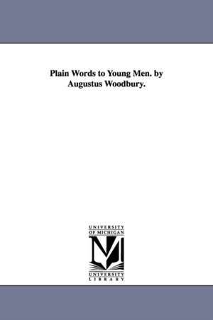 Plain Words to Young Men. by Augustus Woodbury. de Augustus Woodbury