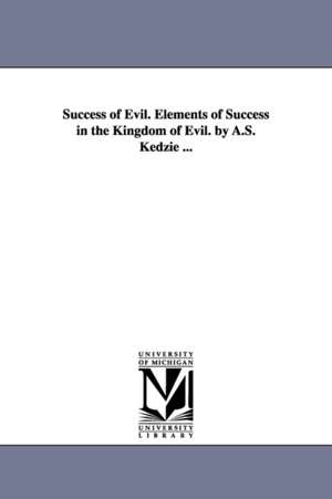 Success of Evil. Elements of Success in the Kingdom of Evil. by A.S. Kedzie ... de A S Kedzie