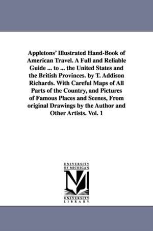 Appletons' Illustrated Hand-Book of American Travel. A Full and Reliable Guide ... to ... the United States and the British Provinces. by T. Addison Richards. With Careful Maps of All Parts of the Country, and Pictures of Famous Places and Scenes, From or de T. Addison Richards