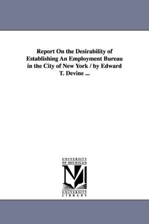 Report On the Desirability of Establishing An Employment Bureau in the City of New York / by Edward T. Devine ... de Edward T. (Edward Thomas) Devine