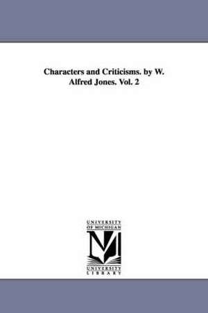 Characters and Criticisms. by W. Alfred Jones. Vol. 2 de William Alfred Jones