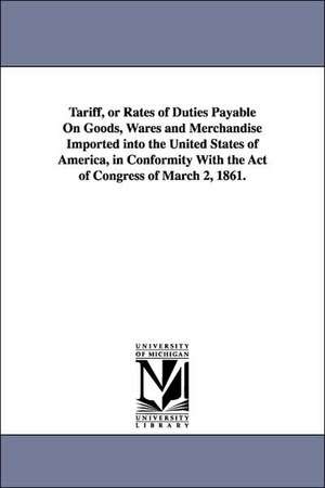 Tariff, or Rates of Duties Payable on Goods, Wares and Merchandise Imported Into the United States of America, in Conformity with the Act of Congress de Elias Dayton Ogden