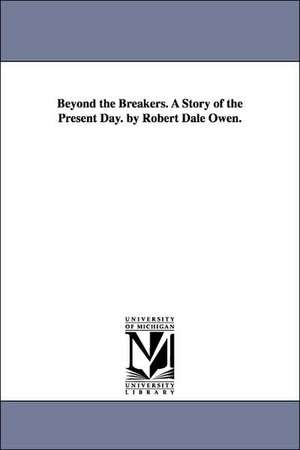 Beyond the Breakers. A Story of the Present Day. by Robert Dale Owen. de Robert Dale Owen