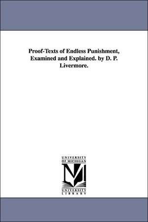 Proof-Texts of Endless Punishment, Examined and Explained. by D. P. Livermore. de Daniel Parker Livermore