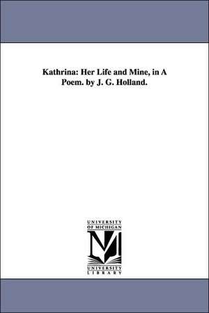 Kathrina: Her Life and Mine, in a Poem. by J. G. Holland. de Josiah Gilbert Holland