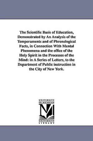 The Scientific Basis of Education, Demonstrated by An Analysis of the Temperaments and of Phrenological Facts, in Connection With Mental Phenomena and the office of the Holy Spirit in the Processes of the Mind: in A Series of Letters, to the Department of de John Hecker