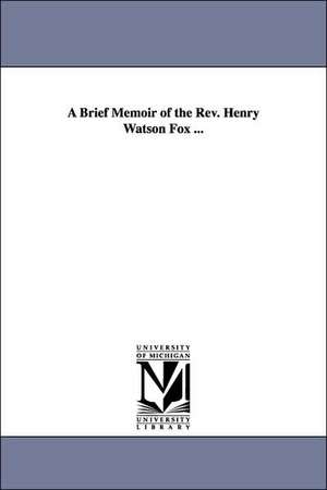 A Brief Memoir of the Rev. Henry Watson Fox ... de Henry Watson Fox