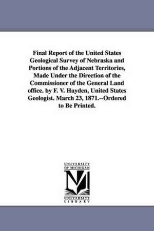 Final Report of the United States Geological Survey of Nebraska and Portions of the Adjacent Territories, Made Under the Direction of the Commissioner de Geological and Geographical Survey of Th