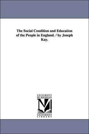 The Social Condition and Education of the People in England. / by Joseph Kay. de Joseph Kay