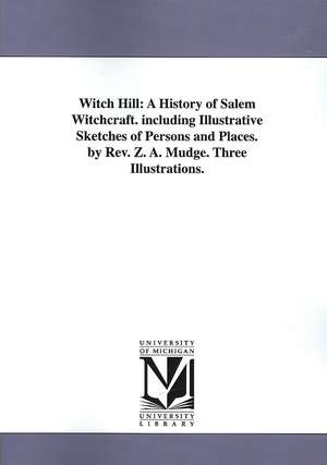 Witch Hill: A History of Salem Witchcraft. including Illustrative Sketches of Persons and Places. by Rev. Z. A. Mudge. Three Illustrations. de Zachariah Atwell Mudge