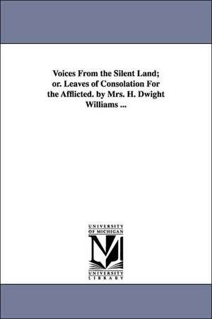 Voices From the Silent Land; or. Leaves of Consolation For the Afflicted. by Mrs. H. Dwight Williams ... de Martha (Noyes) "Mrs. H. D. Wil Williams