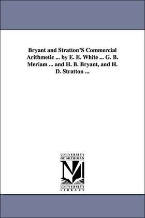 Bryant and Stratton'S Commercial Arithmetic ... by E. E. White ... G. B. Meriam ... and H. B. Bryant, and H. D. Stratton ... de Emerson Elbridge White