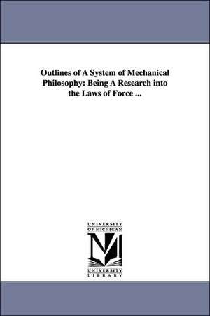 Outlines of A System of Mechanical Philosophy: Being A Research into the Laws of Force ... de Samuel Elliott. Coues