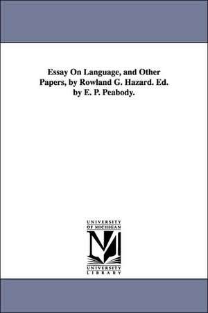 Essay on Language, and Other Papers, by Rowland G. Hazard. Ed. by E. P. Peabody. de Rowland Gibson 1801-1888. [Fro Hazard