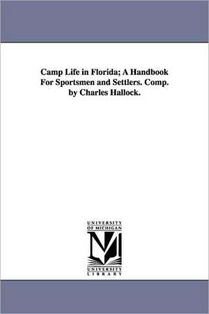 Camp Life in Florida; A Handbook For Sportsmen and Settlers. Comp. by Charles Hallock. de Charles Hallock