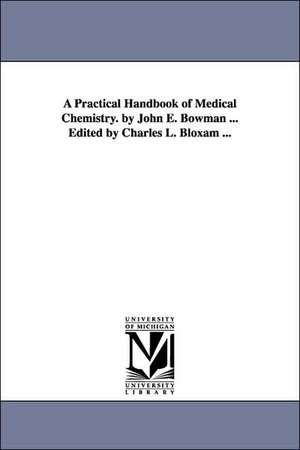 A Practical Handbook of Medical Chemistry. by John E. Bowman ... Edited by Charles L. Bloxam ... de John Eddowes Bowman