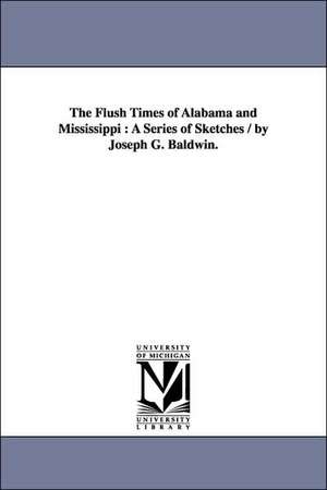 The Flush Times of Alabama and Mississippi: A Series of Sketches / by Joseph G. Baldwin. de Joseph G. (Joseph Glover) Baldwin