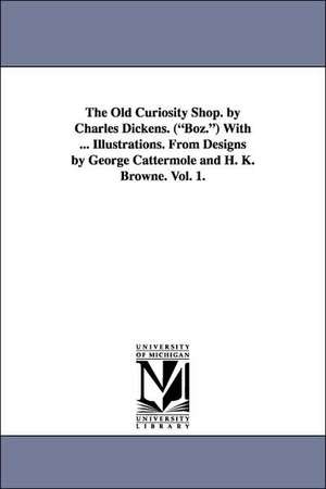 The Old Curiosity Shop. by Charles Dickens. (Boz.) with ... Illustrations. from Designs by George Cattermole and H. K. Browne. Vol. 1. de Charles Dickens