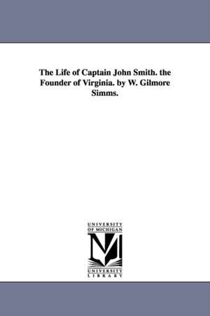 The Life of Captain John Smith. the Founder of Virginia. by W. Gilmore Simms. de William Gilmore Simms