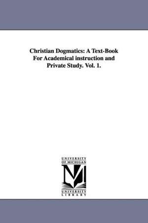 Christian Dogmatics: A Text-Book For Academical instruction and Private Study. Vol. 1. de Johannes Jacobus Van Oosterzee