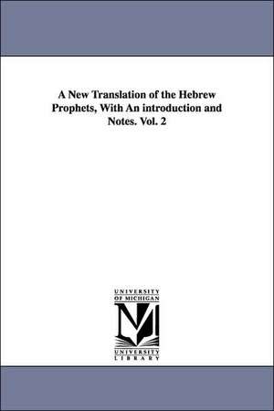 A New Translation of the Hebrew Prophets, With An introduction and Notes. Vol. 2 de George R. Noyes