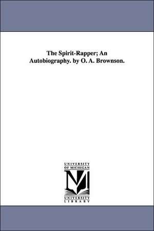 The Spirit-Rapper; An Autobiography. by O. A. Brownson. de Orestes Augustus Brownson