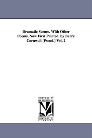 Dramatic Scenes. With Other Poems, Now First Printed. by Barry Cornwall [Pseud.] Vol. 2 de Barry Cornwall