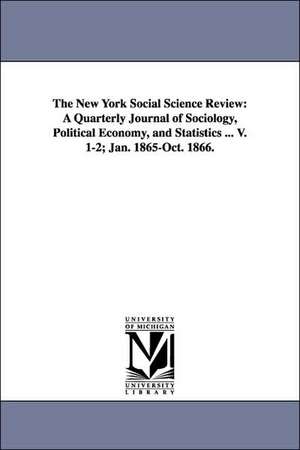 The New York Social Science Review: A Quarterly Journal of Sociology, Political Economy, and Statistics ... V. 1-2; Jan. 1865-Oct. 1866. de Alexander Del Mar